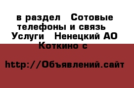  в раздел : Сотовые телефоны и связь » Услуги . Ненецкий АО,Коткино с.